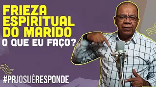 O que fazer com a frieza espiritual do Marido | Pr Josué Responde