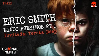 ERIC SMITH: NIÑOS AS3S1N0S PT. 1 | Invitada: Tercka Deep - T1 E022