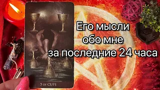 ЕГО МЫСЛИ ОБО МНЕ ЗА ПОСЛЕДНЕ 24 ЧАСА. Онлайн таро расклад. Гадание онлайн. Tarot. Taro