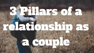 3 Pillars of a relationship as a couple