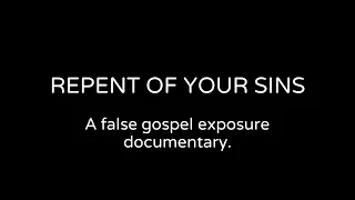 REPENT OF YOUR SINS - Documentary, a false gospel exposure