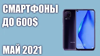 ТОП—7. Лучшие смартфоны до 600$. Рейтинг на Май 2021 года!