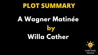 Plot Summary Of A Wagner Matinée By Willa Cather. - A Wagner Matinee By Willa Cather Summary