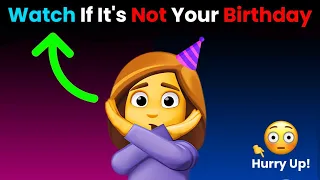 Watch This Video If It's Not Your Birthday! Hurry Up!
