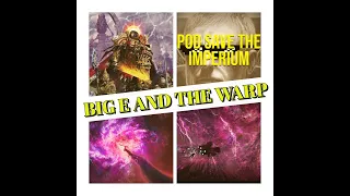 Pod Save the Imperium - 40K Lore | Big E and the Warp