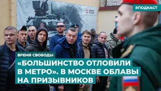 «Большинство отловили в метро» . Облавы на призывников в Москве | Инфодайджест «Время Свободы»