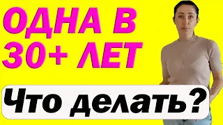 Одна В 30+ Лет, Что Делать, Как Исправить. Если Вы Не Замужем и Не В Отношениях