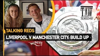 Liverpool v Manchester City: Community Shield Buildup | Talking Reds