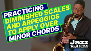 Practicing Diminished Scales and Arpeggios To Apply Over Minor Chords