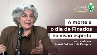 A MORTE E O DIA DE FINADOS NA VISÃO ESPÍRITA -- com a médium Isabel Salomão de Campos