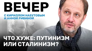 Кирилл Набутов, Анна Ривина // Что хуже: путинизм или сталинизм? // ВЕЧЕР