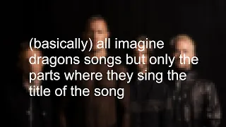 imagine dragons songs but it's only when they sing the title