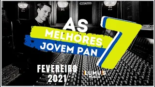 AS 7 MELHORES JOVEM PAN | FEVEREIRO 2021