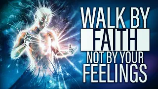 Trust God, Don't Trust Your Feelings | Faith vs Feelings