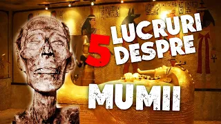 5 lucruri pe care NU LE ȘTIAȚI despre MUMII