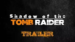 Shadow of the Tomb Raider (Трейлер)