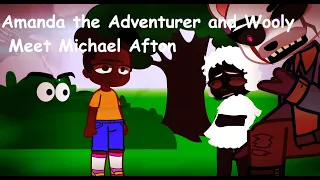 Michael Afton Meets Amanda The Adventurer and Wooly