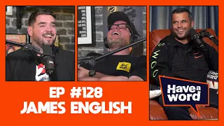 James English | Have A Word Podcast #128