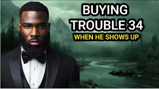 Buying Trouble 34 When He Shows Up #truestory