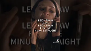 Leigh shaw being Liegh shaw for one minute straight part 5