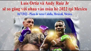 Luis Ortiz và Andy Ruiz Jr sẽ so găng với nhau vào mùa hè 2022 [Pro_Boxing]