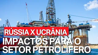 RÚSSIA X UCRÂNIA: OS IMPACTOS DO CONFLITO PARA O SETOR PETROLÍFERO