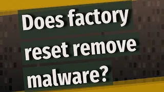 Does factory reset remove malware?