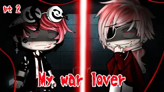 ♡My war lover♡   ! part 2 !   •A gcmm• (pls read description)
