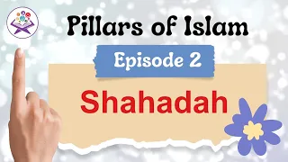 Episode 2 | Shahadah | Pillars of Islam