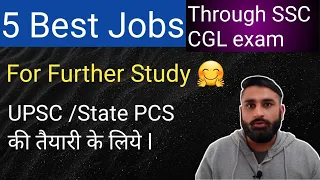 5 Best jobs through SSC CGL Exam for UPSC & State PCS Preparation !