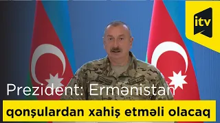 İlham Əliyev: "Ermənistan regional proseslərə qoşulmaq istəyirsə, hələ qonşulardan xahiş etməlidir"