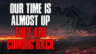 "Our Time Is Almost Up, They Are Coming Back" Creepypasta