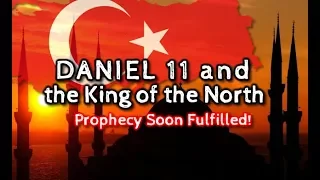 Daniel 11 and King of the North: Prophecy SOON FULFILLED!