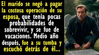 El marido se negó a pagar la costosa operación de su esposa  y se fue de vacaciones...