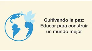 Cultivando la paz: Educar para construir un mundo mejor