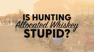 Is Hunting Allocated Whiskey STUPID? - BRT 189