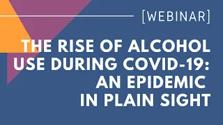 The Rise Of Alcohol Use During COVID-19: An Epidemic In Plain Sight