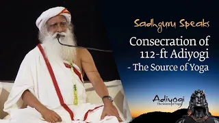 Sadhguru Speaks: Consecration of 112-ft Adiyogi - The Source of Yoga