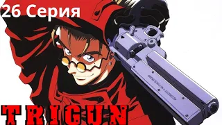 ТРИГАН (Trigun 1998) 26 серия