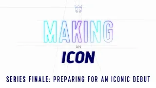 Making an Icon Series Finale | Episode 16: Preparing for an Iconic Debut