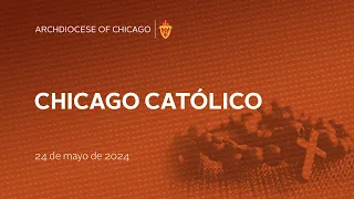 Chicago Católico Radio 05/24/2024 (Spanish Radio)