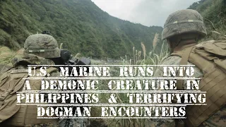 DOGMAN, U.S. MARINE RUNS INTO A DEMONIC CREATURE IN THE PHILIPPINES & TERRIFYING DOGMAN ENCOUNTERS