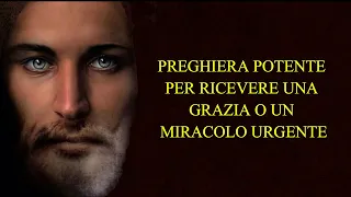 PREGHIERA POTENTE PER RICEVERE UNA GRAZIA O UN MIRACOLO URGENTE