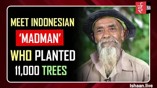 Meet Indonesian ‘madman’ who planted 11,000 trees | Ishaan News Network | INN