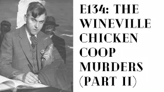 E134: MURDER -  The Wineville Chicken Coop Murders (part II)