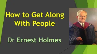 How to Get Along With People - Dr Ernest Holmes