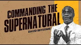 COMMANDING THE SUPERNATURAL   PART 4 - DAVID IBIYEOMIE