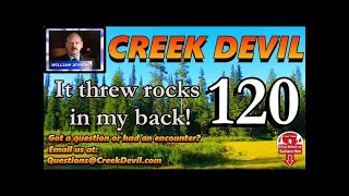 CREEK DEVIL:   EP - 120   It threw rocks in my back!