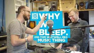 Why We Bleep Podcast 018: Tom Whitwell/Music Thing MK3