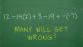 12 – 14(2) + 3 – 19 + –(–7) = ? many will make an ERROR!
